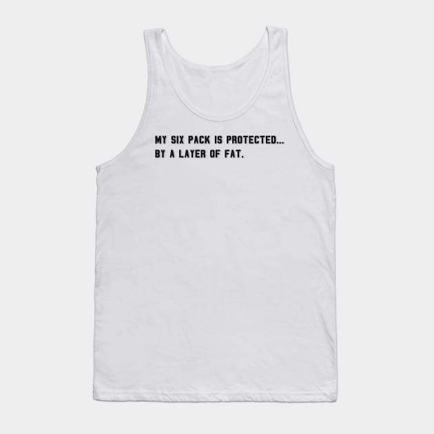 My Six Pack Is Protected, by a layer of fat. | Funny Quote Tank Top by Unique Designs